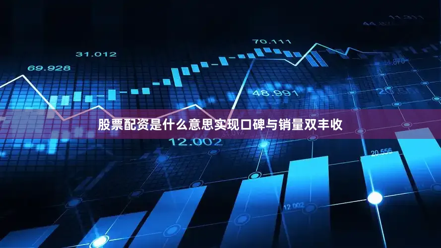 股票配资是什么意思实现口碑与销量双丰收