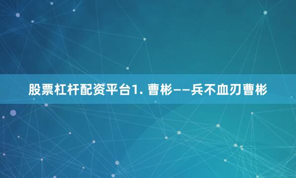 股票杠杆配资平台1. 曹彬——兵不血刃曹彬