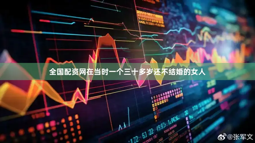 全国配资网在当时一个三十多岁还不结婚的女人