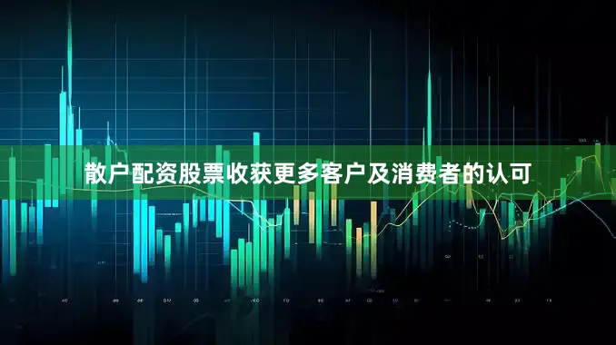 散户配资股票收获更多客户及消费者的认可