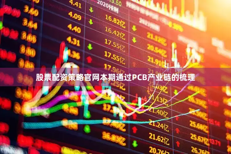 股票配资策略官网本期通过PCB产业链的梳理