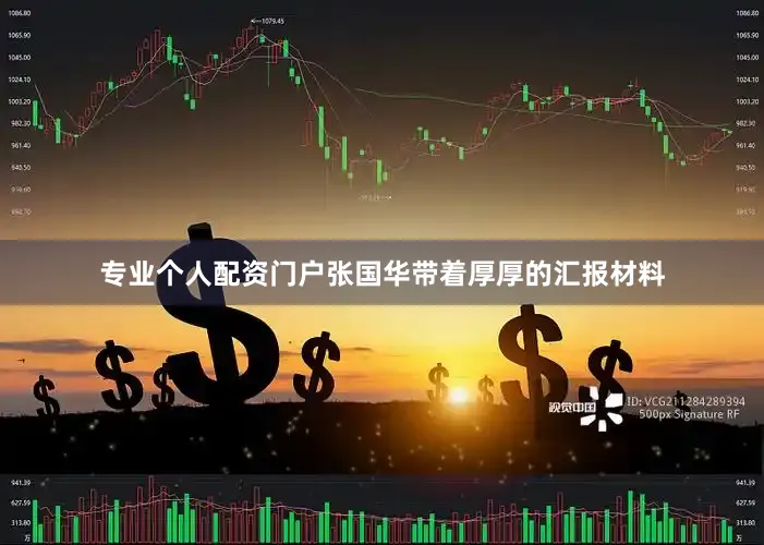 专业个人配资门户张国华带着厚厚的汇报材料