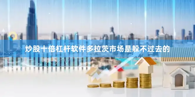 炒股十倍杠杆软件多拉茨市场是躲不过去的