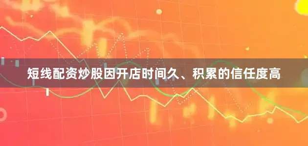 短线配资炒股因开店时间久、积累的信任度高